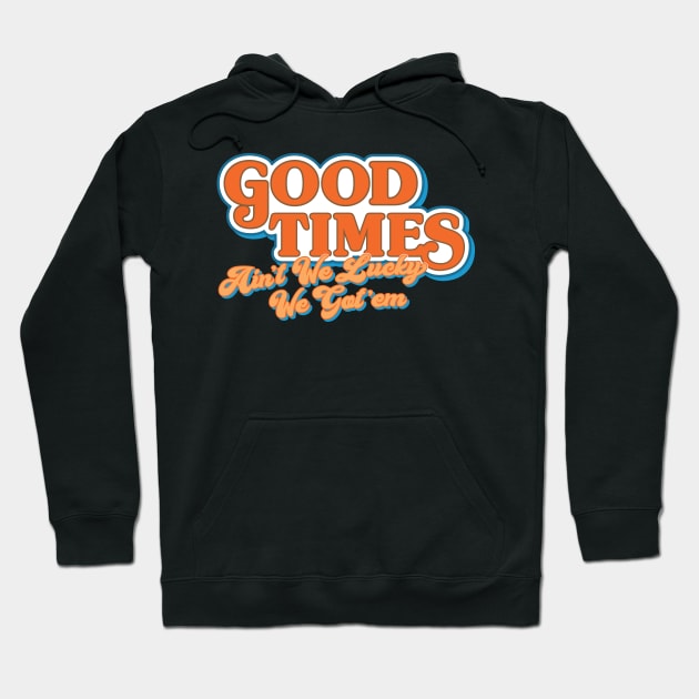 Good Times: Ain't We Lucky We Got'em Hoodie by HustlerofCultures